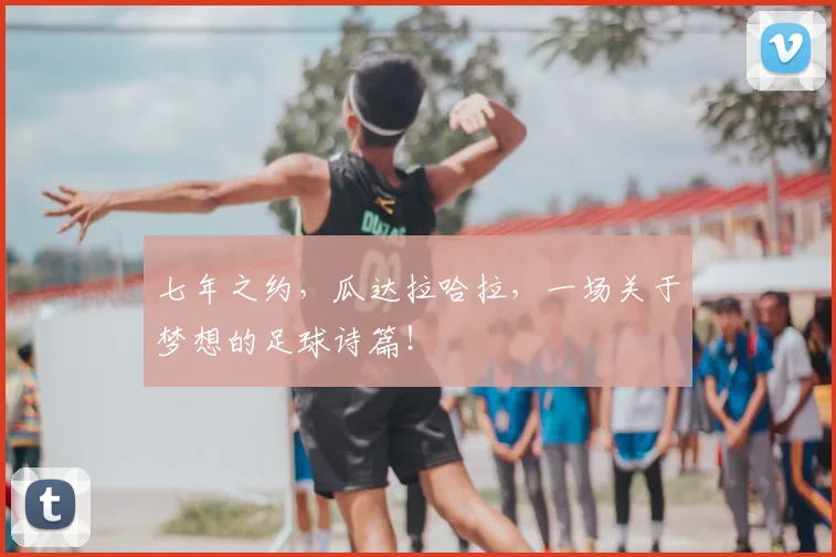 七年之约，瓜达拉哈拉，一场关于梦想的足球诗篇！