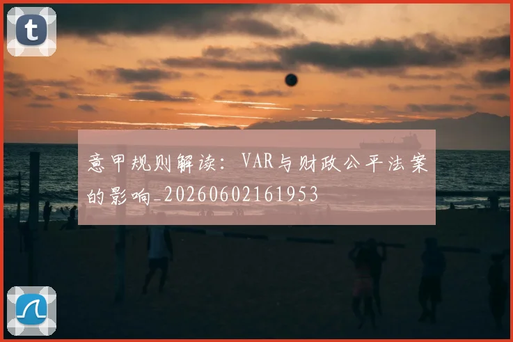 意甲规则解读：VAR与财政公平法案的影响_20260602161953