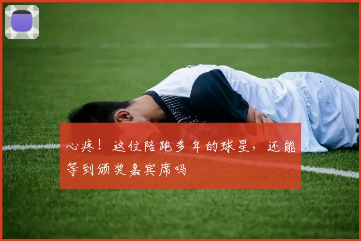心疼！这位陪跑多年的球星，还能等到颁奖嘉宾席吗