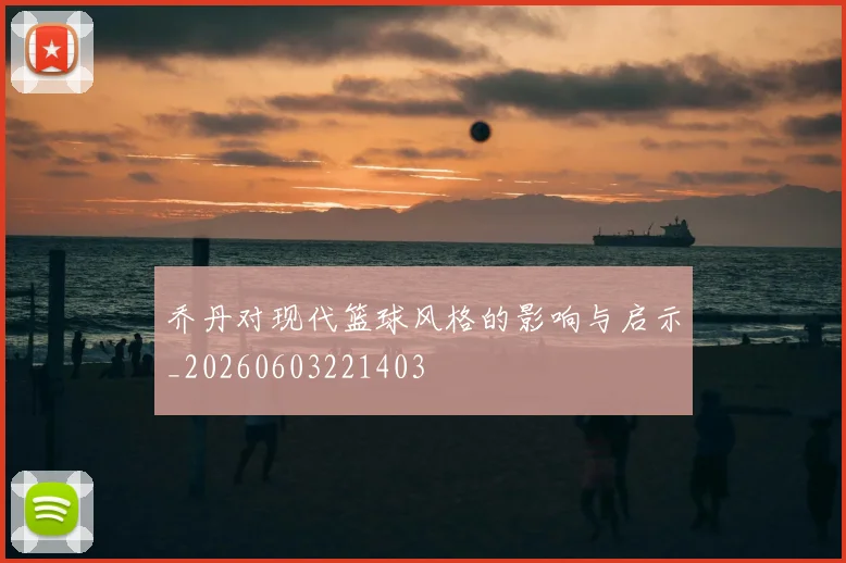 乔丹对现代篮球风格的影响与启示_20260603221403