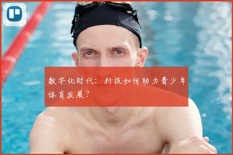 数字化时代：科技如何助力青少年体育发展？